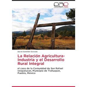 Santillan Estrada, David La Relación Agricultura-Industria y el Desarrollo Rural Integral: el caso de la Comunidad de San Rafael Ixtapalucan, Municipio de Tlahuapan, Puebla, México Santillan Estrada, David La Relación Agricultura-Industria y el Desarrollo Rural Integral: el caso de la Comunidad de San Rafael Ixtapalucan, Municipio de Tlahuapan, Puebla, México