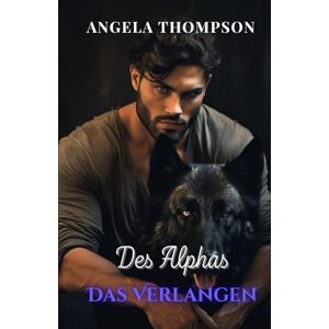 THOMPSON, ANGELA Das Verlangen des Alphas: Eine paranormale Liebesgeschichte über Verrat, Wiedergeburt und Schicksalsliebe (Die Saga der Schicksalsbande) THOMPSON, ANGELA Das Verlangen des Alphas: Eine paranormale Liebesgeschichte über Verrat, Wiedergeburt und Schicksalsliebe (Die Saga der Schicksalsbande)