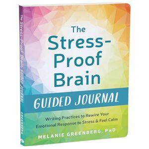 Greenberg, Melanie The Stress-Proof Brain Guided Journal: Writing Practices to Rewire Your Emotional Response to Stress and Feel Calm (The New Harbinger Journals for Change) Greenberg, Melanie The Stress-Proof Brain Guided Journal: Writing Practices to Rewire Your Emotional Response to Stress and Feel Calm (The New Harbinger Journals for Change)