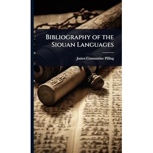 Pilling, James Constantine Bibliography of the Siouan Languages Pilling, James Constantine Bibliography of the Siouan Languages
