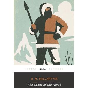Ballantyne, R. M. The Giant of the North (Annotated): The Original 1882 Edition (Complete & Unabridged) Ballantyne, R. M. The Giant of the North (Annotated): The Original 1882 Edition (Complete & Unabridged)