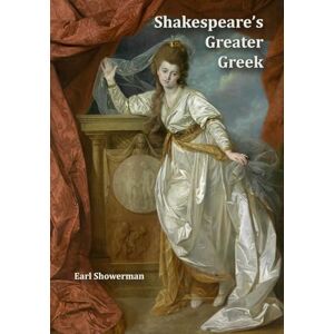 Showerman, Earl Shakespeare's Greater Greek: An Exploration of Greek Drama, Epic & History in the Works of Shakespeare Showerman, Earl Shakespeare's Greater Greek: An Exploration of Greek Drama, Epic & History in the Works of Shakespeare