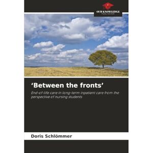 Schlömmer, Doris ‘Between the fronts’: End-of-life care in long-term inpatient care from the perspective of nursing students Schlömmer, Doris ‘Between the fronts’: End-of-life care in long-term inpatient care from the perspective of nursing students