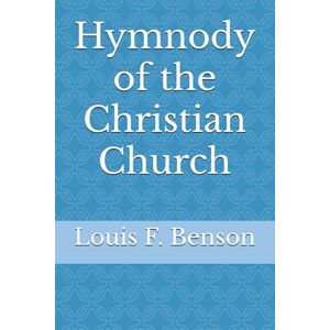 Benson, Louis F. Hymnody of the Christian Church: The Stone Lectures, 1926, Princeton Theological Seminary Benson, Louis F. Hymnody of the Christian Church: The Stone Lectures, 1926, Princeton Theological Seminary