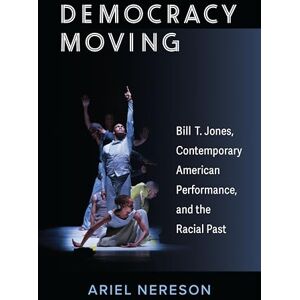 University of Michigan Press Democracy Moving: Bill T. Jones, Contemporary American Performance, and the Racial Past (Theater: Theory/Text/Performance) University of Michigan Press Democracy Moving: Bill T. Jones, Contemporary American Performance, and the Racial Past (Theater: Theory/Text/Performance)