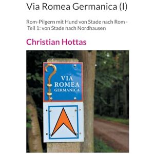 Hottas, Christian Via Romea Germanica (I): Rom-Pilgern mit Hund von Stade nach Rom Teil 1: von Stade nach Nordhausen Hottas, Christian Via Romea Germanica (I): Rom-Pilgern mit Hund von Stade nach Rom Teil 1: von Stade nach Nordhausen