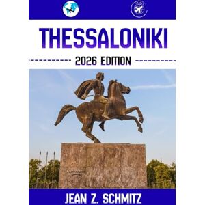 Schmitz, Jean Z. THESSALONIKI REISEFÜHRER: Entdecken Sie Thessalonikis verborgene Schätze, Naturerlebnisse, Geheimtipps und unvergessliche Sehenswürdigkeiten Schmitz, Jean Z. THESSALONIKI REISEFÜHRER: Entdecken Sie Thessalonikis verborgene Schätze, Naturerlebnisse, Geheimtipps und unvergessliche Sehenswürdigkeiten