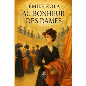 Zola, Émile Au Bonheur des Dames: Émile Zola Zola, Émile Au Bonheur des Dames: Émile Zola