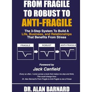 Barnard, Dr Alan How to Transform Your Organization, Your Life, and Your Relationships From Fragile to Antifragile Barnard, Dr Alan How to Transform Your Organization, Your Life, and Your Relationships From Fragile to Antifragile