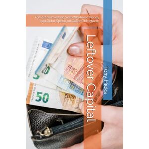 Hicks, Tony Leftover Capital: The Art of Investing With Whatever Money You Didn’t Spend on Coffee This Month Hicks, Tony Leftover Capital: The Art of Investing With Whatever Money You Didn’t Spend on Coffee This Month