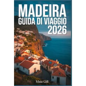 Gill, Maia Madeira Guida di viaggio 2026: Il tuo compagno senza stress: con itinerari dettagliati, mappe pianificate in anticipo e consigli locali per ottimizzare tempo e budget. Gill, Maia Madeira Guida di viaggio 2026: Il tuo compagno senza stress: con itinerari dettagliati, mappe pianificate in anticipo e consigli locali per ottimizzare tempo e budget.