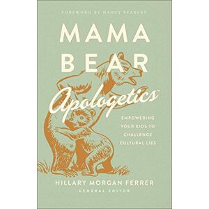 Hillary Morgan Ferrer Mama Bear Apologetics (TM): Empowering Your Kids to Challenge Cultural Lies Hillary Morgan Ferrer Mama Bear Apologetics (TM): Empowering Your Kids to Challenge Cultural Lies