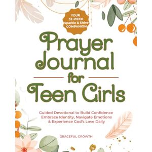 Graceful Growth Prayer Journal for Teen Girls: Your 52-Week Sparkle & Shine Companion: Guided Devotional to Build Confidence, Embrace Identity, Navigate Emotions & Experience God's Love Daily (Sparkle & Shine Series) Graceful Growth Prayer Journal for Teen Girls: Your 52-Week Sparkle & Shine Companion: Guided Devotional to Build Confidence, Embrace Identity, Navigate Emotions & Experience God's Love Daily (Sparkle & Shine Series)
