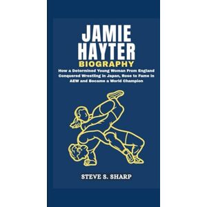 Sharp JAMIE HAYTER BIOGRAPHY: How a Determined Young Woman From England Conquered Wrestling in Japan, Rose to Fame in AEW and Became a World Champion Sharp JAMIE HAYTER BIOGRAPHY: How a Determined Young Woman From England Conquered Wrestling in Japan, Rose to Fame in AEW and Became a World Champion