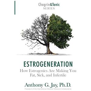 Jay, Anthony G Estrogeneration: How Estrogenics Are Making You Fat, Sick, and Infertile Jay, Anthony G Estrogeneration: How Estrogenics Are Making You Fat, Sick, and Infertile
