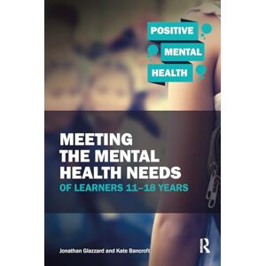 Glazzard, Jonathan Meeting the Mental Health Needs of Learners 11-18 Years (Positive Mental Health) Glazzard, Jonathan Meeting the Mental Health Needs of Learners 11-18 Years (Positive Mental Health)