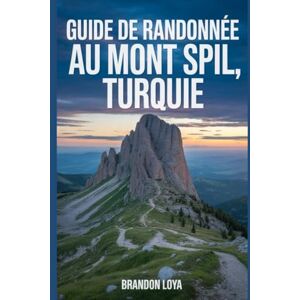 Loya, Brandon Guide de randonnée au mont Spil, Turquie: Un manuel pour explorer la nature, pour une expérience de randonnée mémorable. Loya, Brandon Guide de randonnée au mont Spil, Turquie: Un manuel pour explorer la nature, pour une expérience de randonnée mémorable.