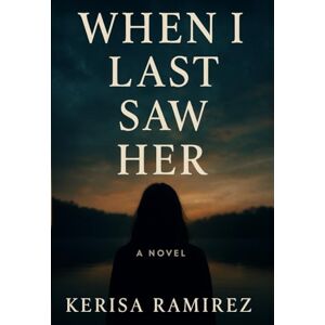 Ramirez, Kerisa When I Last Saw Her Ramirez, Kerisa When I Last Saw Her