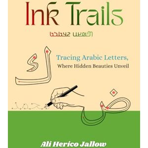 Jallow, Ali Herico Ink Trails: Tracing the Letters of Arabic Where Hidden Beauties Unveil Jallow, Ali Herico Ink Trails: Tracing the Letters of Arabic Where Hidden Beauties Unveil