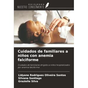Rodrigues Oliveira Santos, Lidyane Cuidados de familiares a niños con anemia falciforme: Cuidados de familiares dirigidos a niños hospitalizados por anemia falciforme Rodrigues Oliveira Santos, Lidyane Cuidados de familiares a niños con anemia falciforme: Cuidados de familiares dirigidos a niños hospitalizados por anemia falciforme