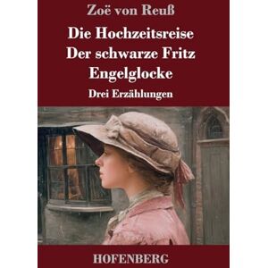 Reuß, Zoë Von Die Hochzeitsreise / Der schwarze Fritz / Engelglocke: Drei Erzählungen Reuß, Zoë Von Die Hochzeitsreise / Der schwarze Fritz / Engelglocke: Drei Erzählungen