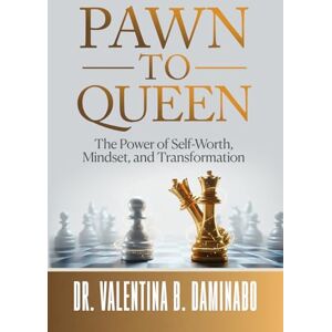 Daminabo, Dr Valentina B Pawn to Queen: The Power of Self-Worth, Mindset, and Transformation Daminabo, Dr Valentina B Pawn to Queen: The Power of Self-Worth, Mindset, and Transformation