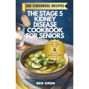 Eren, Ser THE STAGE 5 KIDNEY DISEASE COOKBOOK FOR SENIORS: 100 Nourishing, Flavorful Low-Sodium, Low-Potassium Recipes with a 60-Day Meal Plan to Thrive with ... AND THRIVE: Smart Eating for Every Lifestyle) Eren, Ser THE STAGE 5 KIDNEY DISEASE COOKBOOK FOR SENIORS: 100 Nourishing, Flavorful Low-Sodium, Low-Potassium Recipes with a 60-Day Meal Plan to Thrive with ... AND THRIVE: Smart Eating for Every Lifestyle)