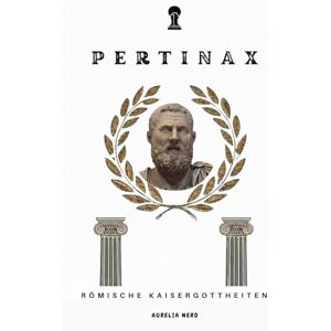 Ahead Pertinax: Römische Kaisergottheiten (ROME'S GOD-EMPERORS SAGA) Ahead Pertinax: Römische Kaisergottheiten (ROME'S GOD-EMPERORS SAGA)
