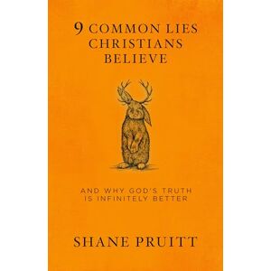 Pruitt, Shane 9 Common Lies Christians Believe: And Why God's Truth Is Infinitely Better Pruitt, Shane 9 Common Lies Christians Believe: And Why God's Truth Is Infinitely Better