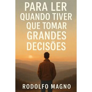 Magno, Rodolfo Para Ler Quando Tiver Que Tomar Grandes Decisões Magno, Rodolfo Para Ler Quando Tiver Que Tomar Grandes Decisões