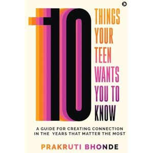 Prakruti Bhonde 10 Things Your Teen Wants You To Know: A Guide for Creating Connection in the Years That Matter The Most Prakruti Bhonde 10 Things Your Teen Wants You To Know: A Guide for Creating Connection in the Years That Matter The Most