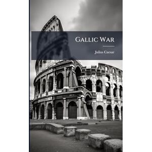 Caesar, Julius Gallic War Caesar, Julius Gallic War