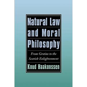Haakonssen, Knud Natural Law and Moral Philosophy: From Grotius to the Scottish Enlightenment Haakonssen, Knud Natural Law and Moral Philosophy: From Grotius to the Scottish Enlightenment