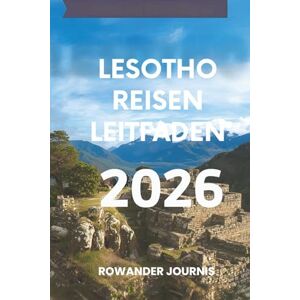 Journis, Rowander LESOTHO REISEN LEITFADEN 2026: Entdecken Sie das Herz des einzigartigen Königreichs im südlichen Afrika Journis, Rowander LESOTHO REISEN LEITFADEN 2026: Entdecken Sie das Herz des einzigartigen Königreichs im südlichen Afrika