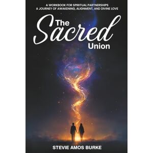 Burke, NLP Stevie Amos The Sacred Union: A Workbook for spiritual partnerships, A Journey of awakening, alignment, and divine love. Burke, NLP Stevie Amos The Sacred Union: A Workbook for spiritual partnerships, A Journey of awakening, alignment, and divine love.