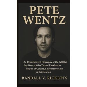 V. RICKETTS, RANDALL PETE WENTZ: An Unauthorized Biography of the Fall Out Boy Bassist Who Turned Emo into an Empire of Culture, Entrepreneurship & Reinvention V. RICKETTS, RANDALL PETE WENTZ: An Unauthorized Biography of the Fall Out Boy Bassist Who Turned Emo into an Empire of Culture, Entrepreneurship & Reinvention