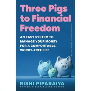 Piparaiya, Rishi Three Pigs to Financial Freedom: An easy system to manage your money for a comfortable, worry-free life Piparaiya, Rishi Three Pigs to Financial Freedom: An easy system to manage your money for a comfortable, worry-free life