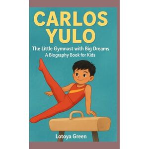 Green, Lotoya CARLOS YULO: The Little Gymnast with Big Dreams . A Biography Book for Kids Green, Lotoya CARLOS YULO: The Little Gymnast with Big Dreams . A Biography Book for Kids