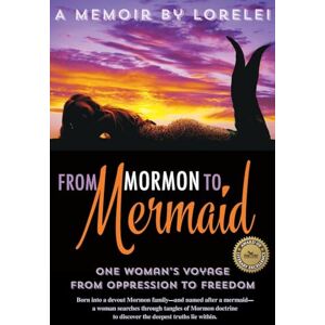 Kay, Lorelei From Mormon To Mermaid: One Woman's Journey From Oppression to Freedom Kay, Lorelei From Mormon To Mermaid: One Woman's Journey From Oppression to Freedom