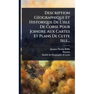 Bellin, Jacques-Nicolas Description GÃ(c)ographique Et Historique De L'isle De Corse Pour Joindre Aux Cartes Et Plans De Cette Isle... Bellin, Jacques-Nicolas Description GÃ(c)ographique Et Historique De L'isle De Corse Pour Joindre Aux Cartes Et Plans De Cette Isle...