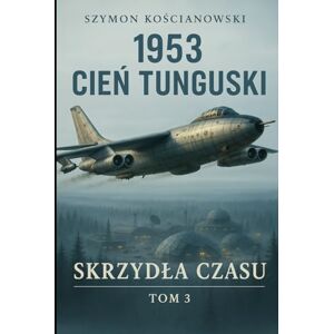 Kościanowski, Szymon 1953 Cień Tunguski (Skrzydła Czasu) Kościanowski, Szymon 1953 Cień Tunguski (Skrzydła Czasu)