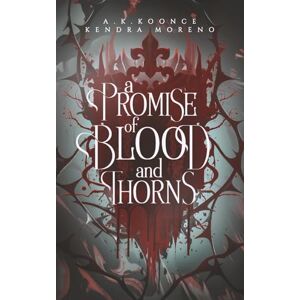 Koonce, A.K. A Promise of Blood & Thorns: The full color paperback edition (The Dark Lands Duet) Koonce, A.K. A Promise of Blood & Thorns: The full color paperback edition (The Dark Lands Duet)