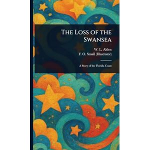 Alden, W L (William Livingston) The Loss of the Swansea Alden, W L (William Livingston) The Loss of the Swansea