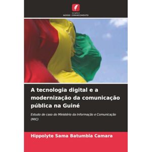 CAMARA, Hippolyte Sama Batumbla A tecnologia digital e a modernização da comunicação pública na Guiné: Estudo de caso do Ministério da Informação e Comunicação (MIC) CAMARA, Hippolyte Sama Batumbla A tecnologia digital e a modernização da comunicação pública na Guiné: Estudo de caso do Ministério da Informação e Comunicação (MIC)