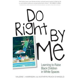 Harrison, Valerie I. Do Right by Me: Learning to Raise Black Children in White Spaces Harrison, Valerie I. Do Right by Me: Learning to Raise Black Children in White Spaces