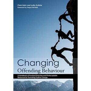 Clark Baim and Lydia Guthrie Changing Offending Behaviour: A Handbook of Practical Exercises and Photocopiable Resources for Promoting Positive Change Clark Baim and Lydia Guthrie Changing Offending Behaviour: A Handbook of Practical Exercises and Photocopiable Resources for Promoting Positive Change