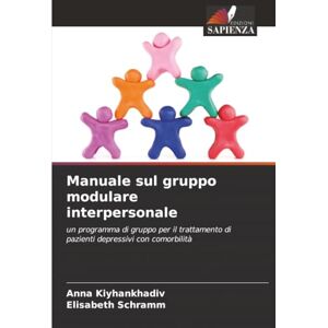 Kiyhankhadiv, Anna Manuale sul gruppo modulare interpersonale: un programma di gruppo per il trattamento di pazienti depressivi con comorbilità Kiyhankhadiv, Anna Manuale sul gruppo modulare interpersonale: un programma di gruppo per il trattamento di pazienti depressivi con comorbilità