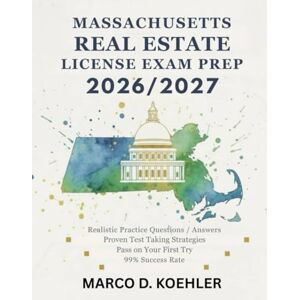 KOEHLER, MARCO D. MASSACHUSETTS REAL ESTATE LICENSE EXAM PREP 2026/2027: Building Strong Property Knowledge for Long-Term Career Success KOEHLER, MARCO D. MASSACHUSETTS REAL ESTATE LICENSE EXAM PREP 2026/2027: Building Strong Property Knowledge for Long-Term Career Success