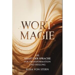 von Stern, Elisa Wortmagie – Die Kraft der Sprache für Transformation und Heilung: Ein Weg zu bewusster Kommunikation, klaren Gedanken, innerer Neubewertung, Resonanz, ... Praxis – Spirituelle Grundlagen & Rituale) von Stern, Elisa Wortmagie – Die Kraft der Sprache für Transformation und Heilung: Ein Weg zu bewusster Kommunikation, klaren Gedanken, innerer Neubewertung, Resonanz, ... Praxis – Spirituelle Grundlagen & Rituale)