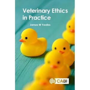 James W Yeates Veterinary Ethics in Practice James W Yeates Veterinary Ethics in Practice